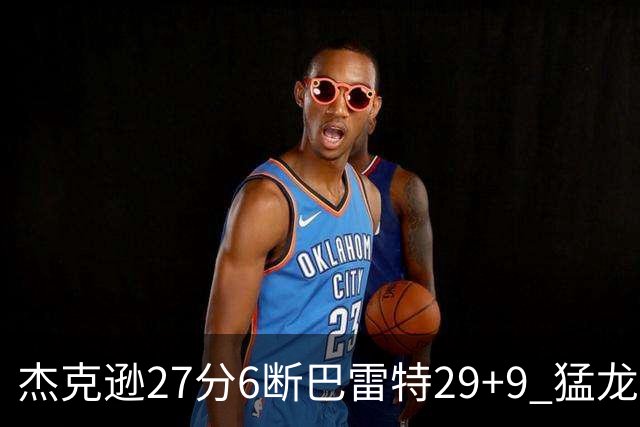杰克逊27分6断巴雷特29+9 猛龙不敌灰熊三连败